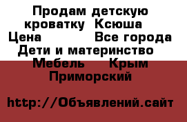 Продам детскую кроватку “Ксюша“ › Цена ­ 4 500 - Все города Дети и материнство » Мебель   . Крым,Приморский